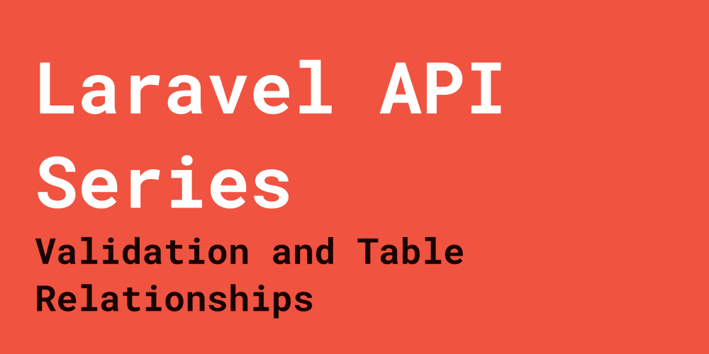Laravel API Series: Validation and Table Relationships