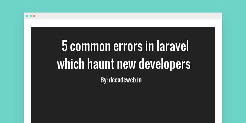 5 common errors in laravel which haunt new developers