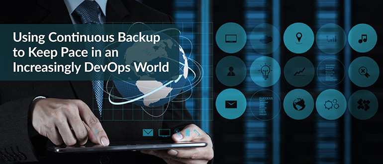 Using Continuous Backup to Keep Pace in an Increasingly DevOps World