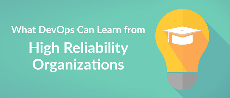 What DevOps Can Learn from High Reliability Organizations