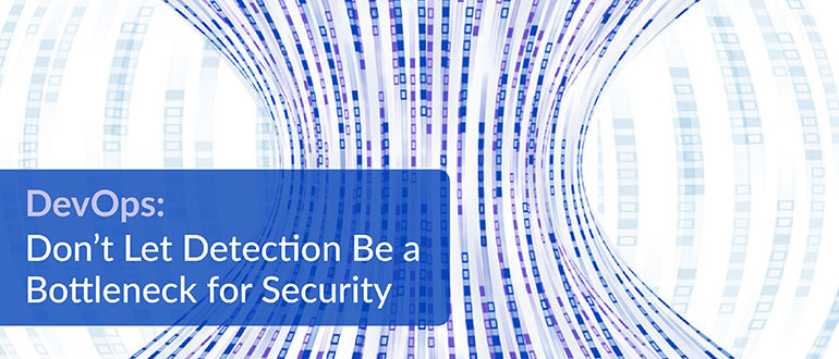 DevOps: Don’t Let Detection Be a Bottleneck for Security