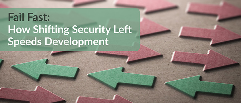 Fail Fast: How Shifting Security Left Speeds Development
