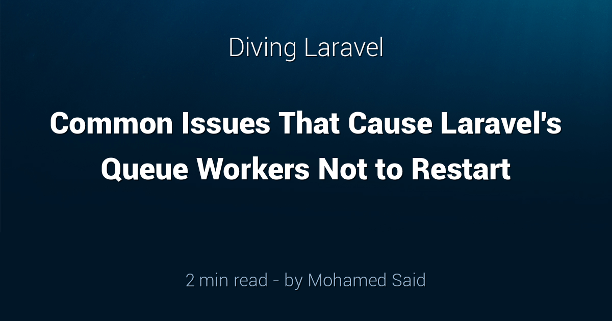 Common Issues That Cause Laravel&amp;#039;s Queue Workers Not to Restart