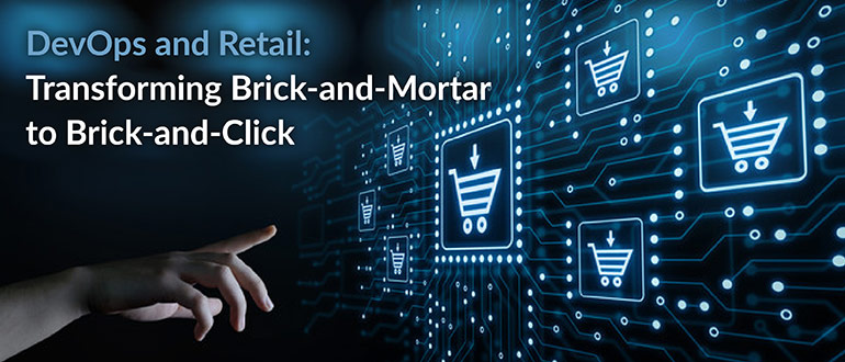 DevOps and Retail: Transforming Brick-and-Mortar to Brick-and-Click