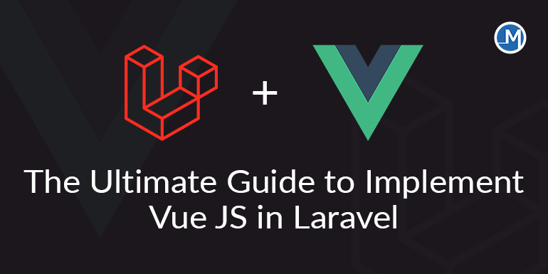 The Ultimate Guide to Implement Vue JS in Laravel