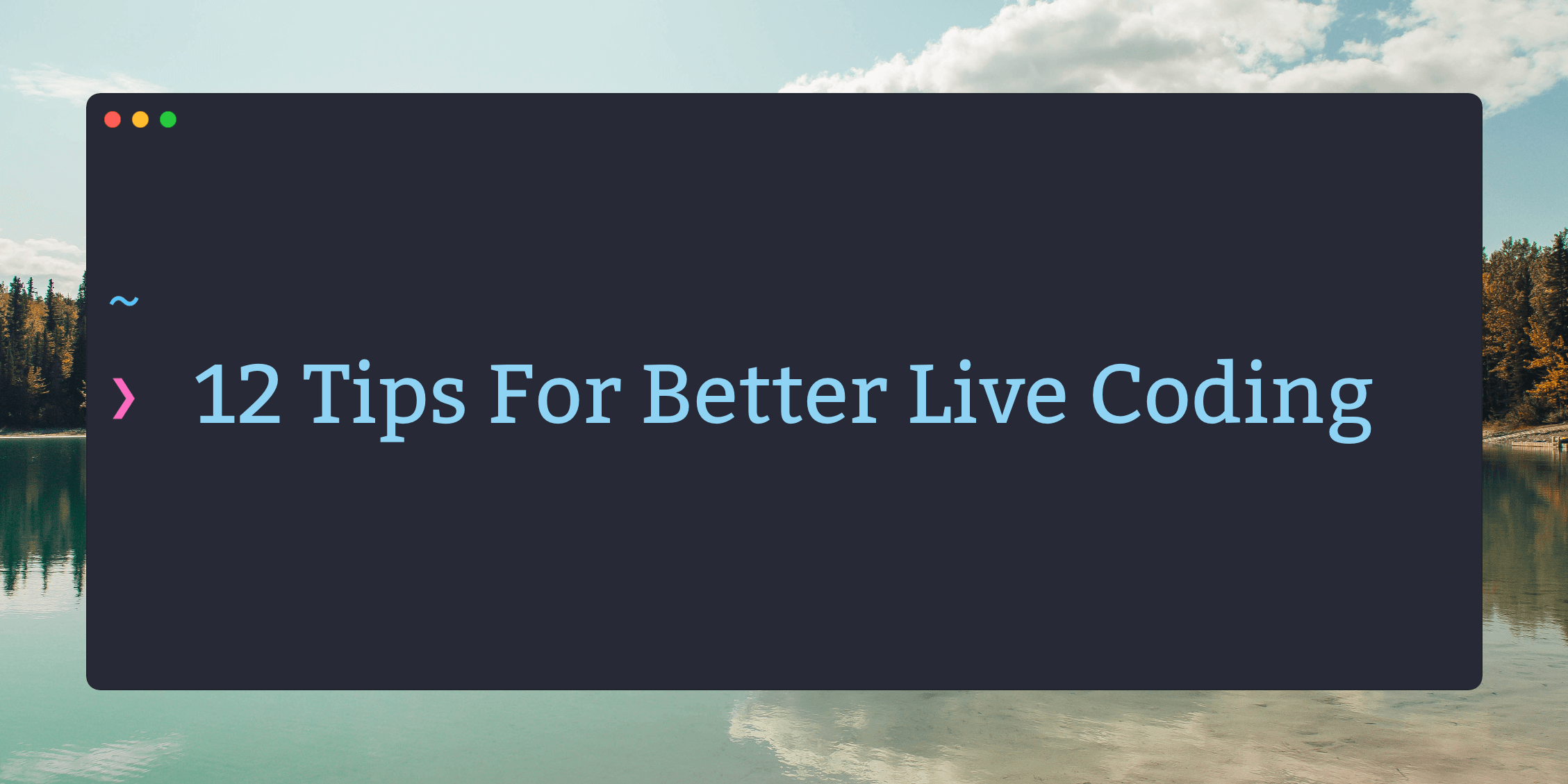 12 Tips For Better Live Coding
