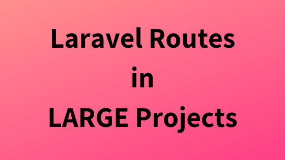 How to Structure Routes in Large Laravel Projects?