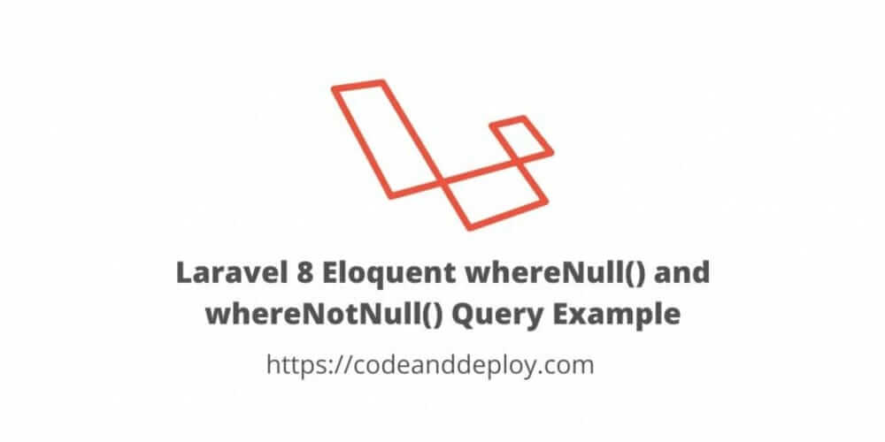 Laravel 8 Eloquent whereNull() and whereNotNull() Query Example