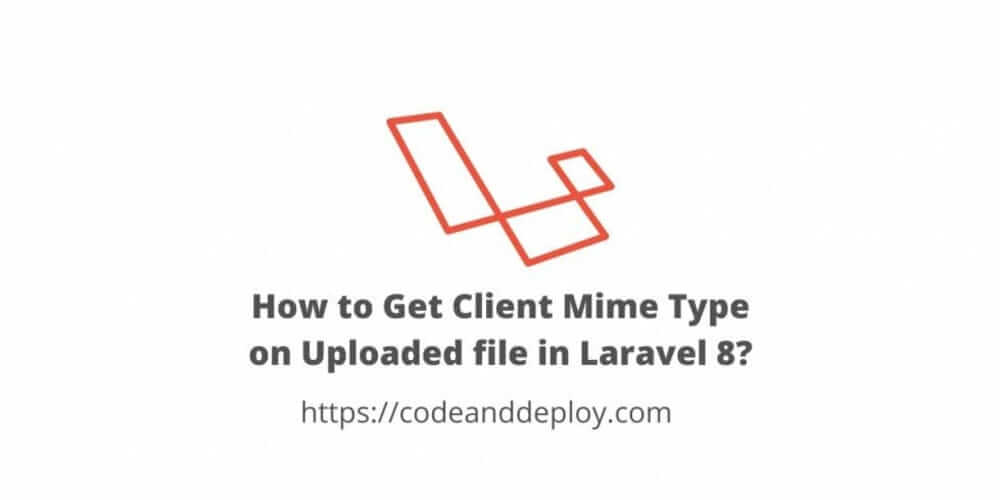 How to Get Client Mime Type on Uploaded file in Laravel 8