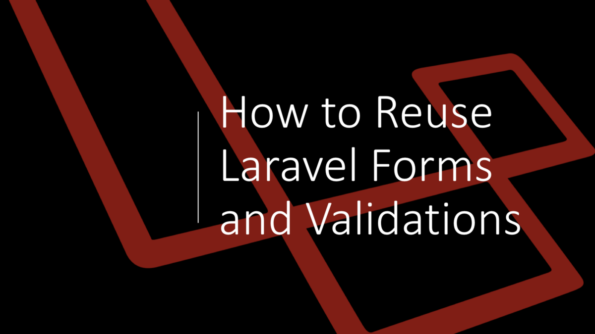 How to reuse the form and their validations in Laravel?