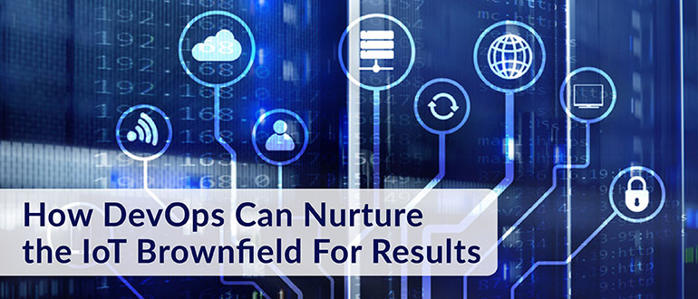 How DevOps Can Nurture the IoT Brownfield For Results