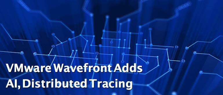 VMware Wavefront Adds AI, Distributed Tracing