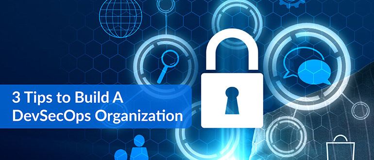 3 Tips to Build A DevSecOps Organization