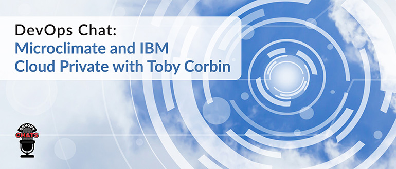 DevOps Chat: Microclimate and IBM Cloud Private with Toby Corbin