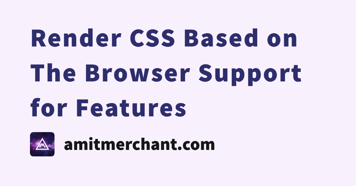 Render CSS Based on The Browser Support for Features