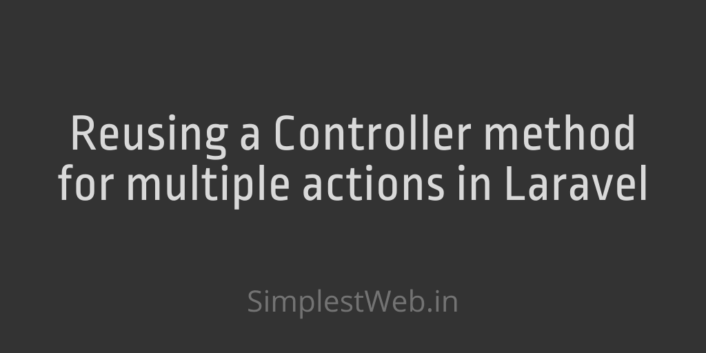 Reusing a Controller method for multiple actions in Laravel