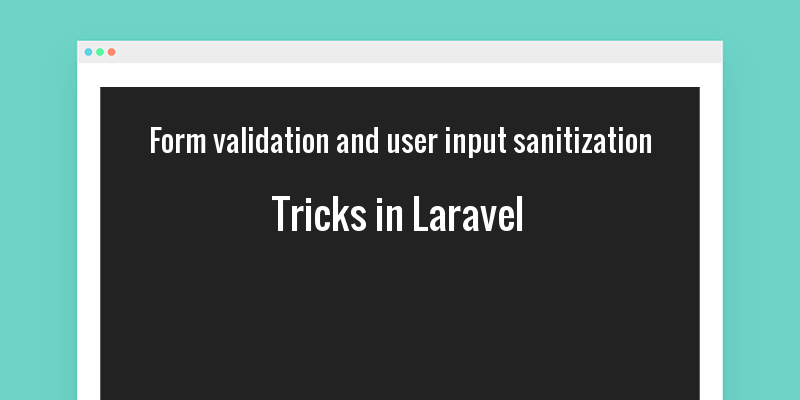 Form validation and user input sanitization tricks in laravel